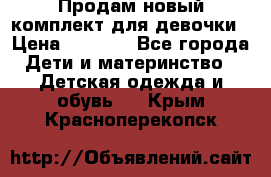 Продам новый комплект для девочки › Цена ­ 3 500 - Все города Дети и материнство » Детская одежда и обувь   . Крым,Красноперекопск